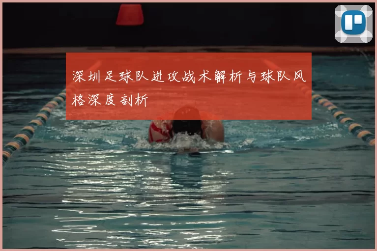 深圳足球队进攻战术解析与球队风格深度剖析