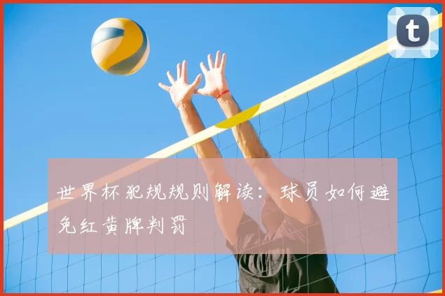 世界杯犯规规则解读:球员如何避免红黄牌判罚