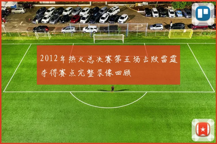 2012年热火总决赛第五场击败雷霆夺得赛点完整录像回顾