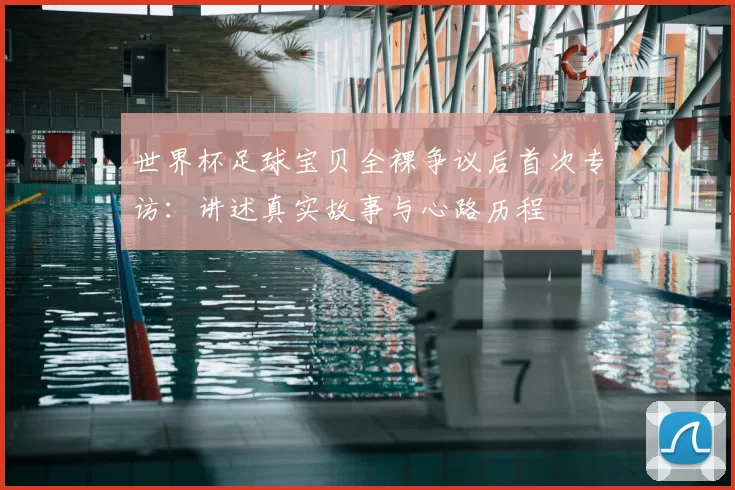 世界杯足球宝贝全裸争议后首次专访:讲述真实故事与心路历程
