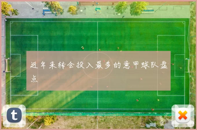 近年来转会投入最多的意甲球队盘点