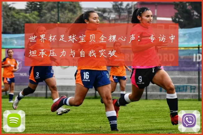世界杯足球宝贝全裸心声:专访中坦承压力与自我突破