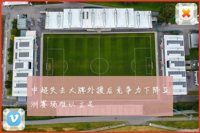 中超失去大牌外援后竞争力下降亚洲赛场难以立足
