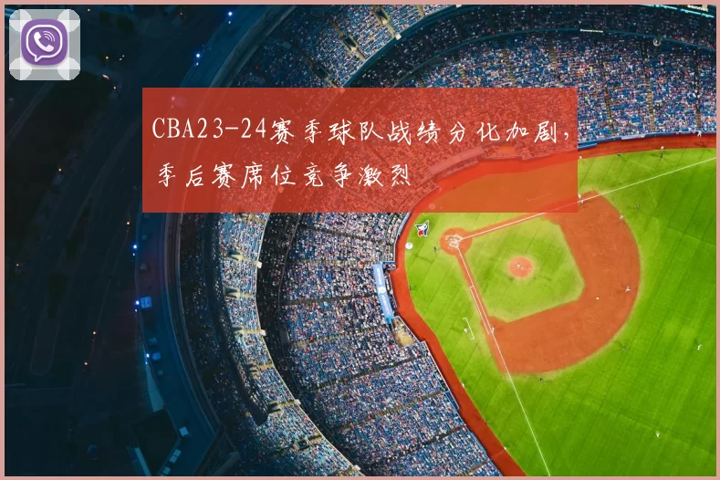 CBA23-24赛季球队战绩分化加剧,季后赛席位竞争激烈
