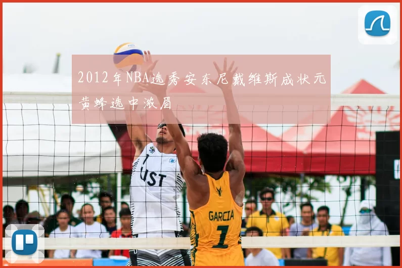 2012年NBA选秀安东尼戴维斯成状元黄蜂选中浓眉