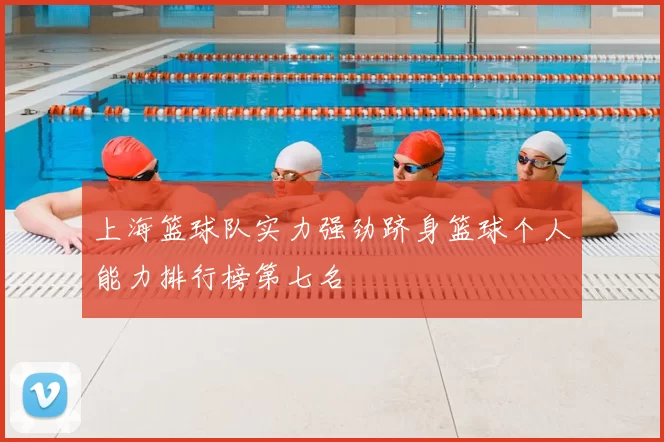 上海篮球队实力强劲跻身篮球个人能力排行榜第七名