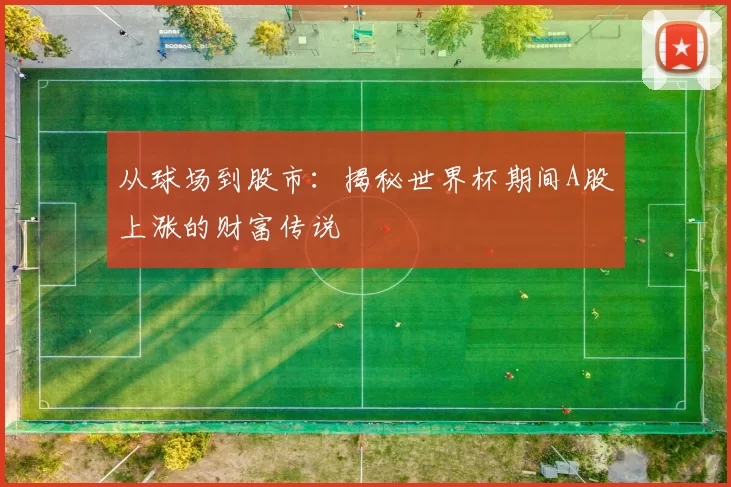 从球场到股市:揭秘世界杯期间A股上涨的财富传说