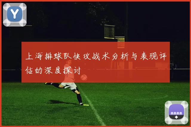 上海排球队快攻战术分析与表现评估的深度探讨