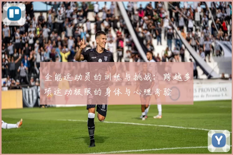 全能运动员的训练与挑战:跨越多项运动极限的身体与心理考验