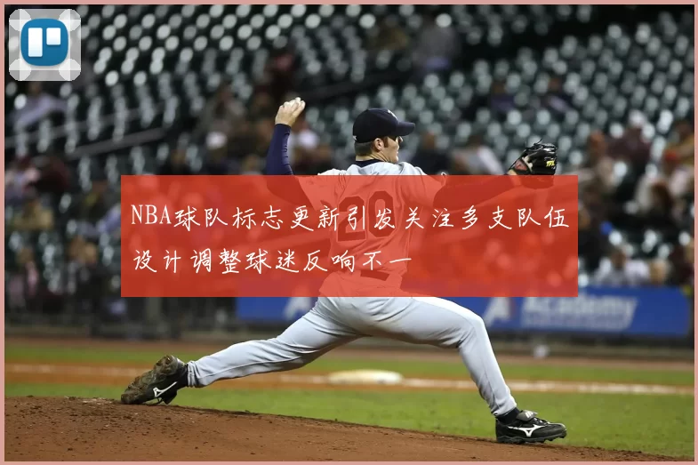 NBA球队标志更新引发关注多支队伍设计调整球迷反响不一
