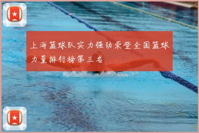 上海篮球队实力强劲荣登全国篮球力量排行榜第三名
