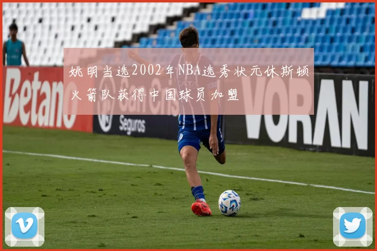 姚明当选2002年NBA选秀状元休斯顿火箭队获得中国球员加盟