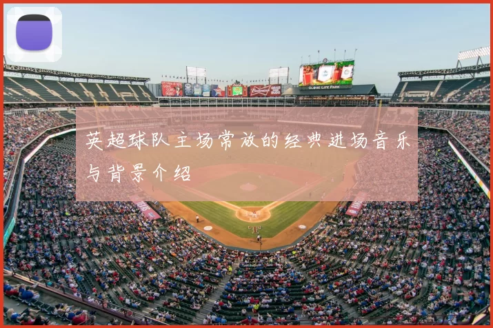 英超球队主场常放的经典进场音乐与背景介绍