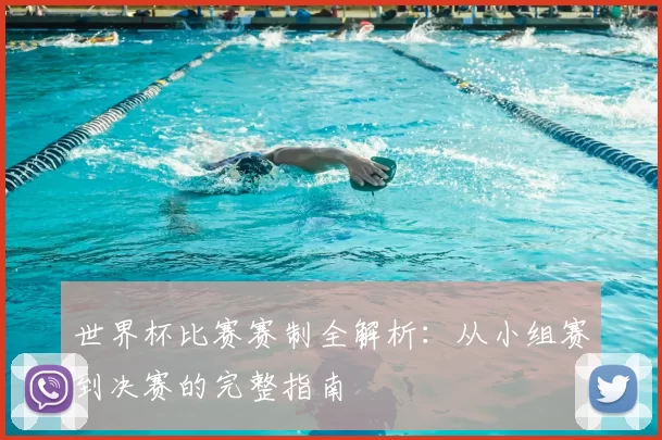 世界杯比赛赛制全解析:从小组赛到决赛的完整指南