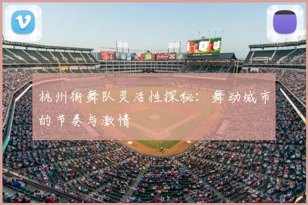 杭州街舞队灵活性探秘：舞动城市的节奏与激情