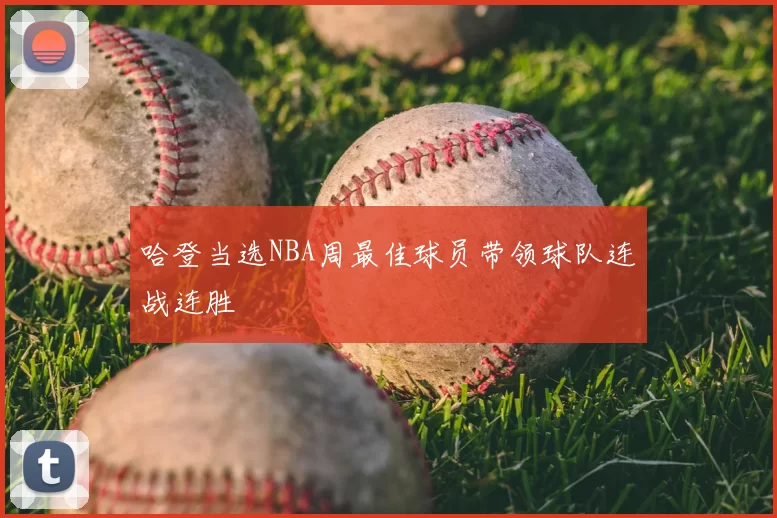 哈登当选NBA周最佳球员带领球队连战连胜