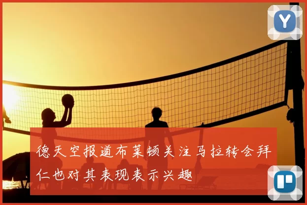 德天空报道布莱顿关注马拉转会拜仁也对其表现表示兴趣