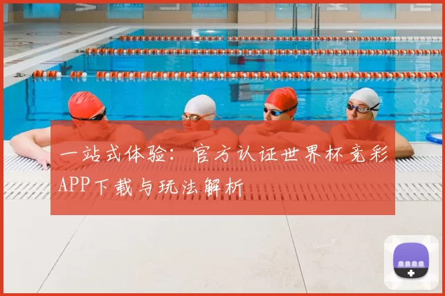 一站式体验:官方认证世界杯竞彩APP下载与玩法解析
