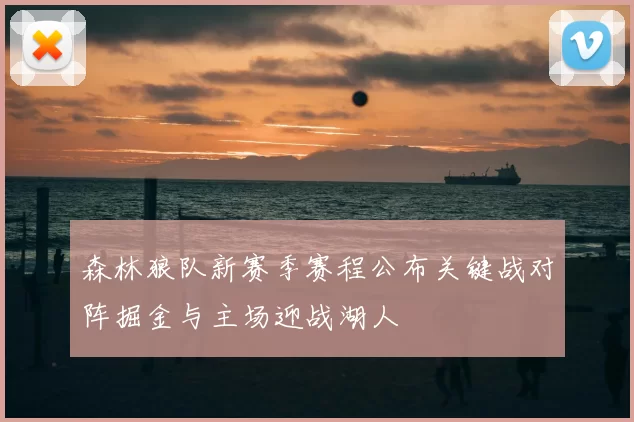 森林狼队新赛季赛程公布关键战对阵掘金与主场迎战湖人