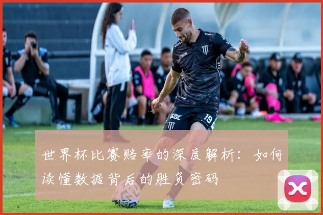 世界杯比赛赔率的深度解析:如何读懂数据背后的胜负密码