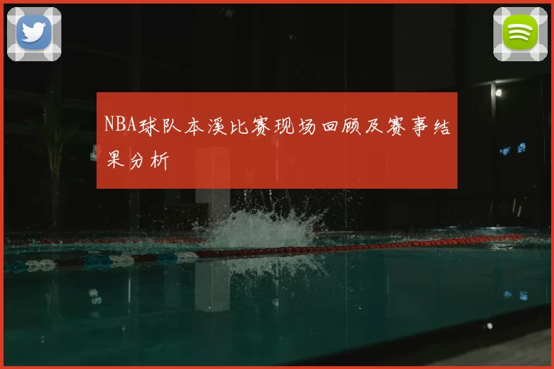 NBA球队本溪比赛现场回顾及赛事结果分析