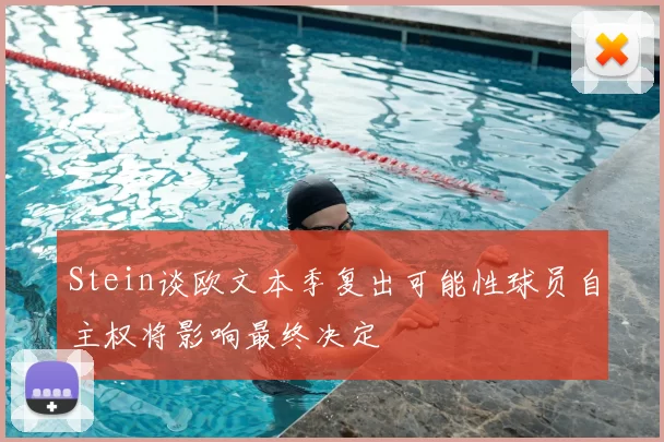 Stein谈欧文本季复出可能性球员自主权将影响最终决定